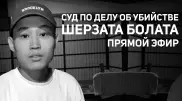 Суд по делу об убийстве Шерзата Болата: онлайн-трансляция